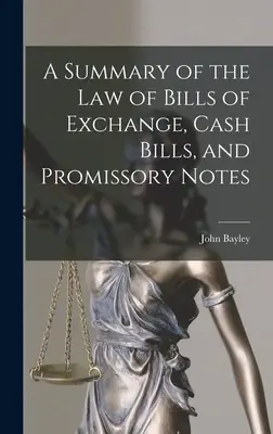 A váltók, készpénzváltók és váltólevelek jogának összefoglalása - A Summary of the Law of Bills of Exchange, Cash Bills, and Promissory Notes