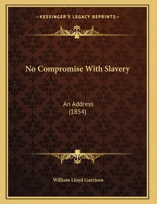 Nincs kompromisszum a rabszolgasággal: Egy beszéd (1854) - No Compromise With Slavery: An Address (1854)