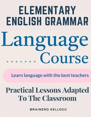 Elemi angol nyelvtan: Gyakorlati leckék az osztályteremhez igazítva. - Elementary English Grammar: Practical Lessons Adapted To The Classroom