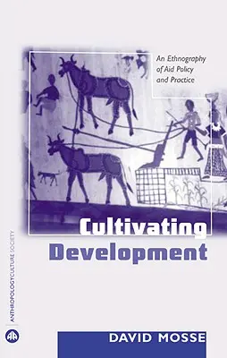 Cultivating Development: A segélyezési politika és gyakorlat etnográfiája - Cultivating Development: An Ethnography Of Aid Policy And Practice