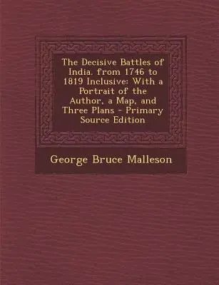 India döntő csatái. 1746-tól 1819-ig bezárólag: A szerző portréjával, térképpel és három tervrajzzal. - Decisive Battles of India. from 1746 to 1819 Inclusive: With a Portrait of the Author, a Map, and Three Plans