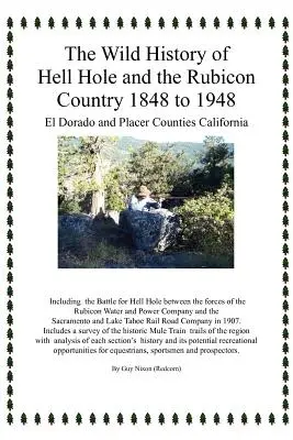 A Pokollyuk és a Rubicon-ország vad története 1848-tól 1948-ig: El Dorado és Placer megyék Kaliforniában (Nixon Guy (Redcorn)) - The Wild History of Hell Hole and the Rubicon Country 1848 to 1948: El Dorado and Placer Counties California (Nixon Guy (Redcorn))