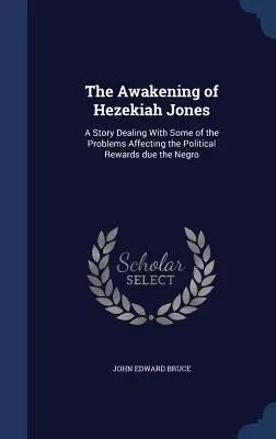 Hezekiah Jones ébredése: A Story Dealing With Some of the Problems Affecting the Political Rewards due the Negro (A történet, amely a néger politikai jutalmát érinti) - The Awakening of Hezekiah Jones: A Story Dealing With Some of the Problems Affecting the Political Rewards due the Negro