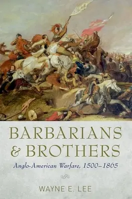 Barbárok és testvérek: Angol-amerikai hadviselés, 1500-1865 - Barbarians and Brothers: Anglo-American Warfare, 1500-1865