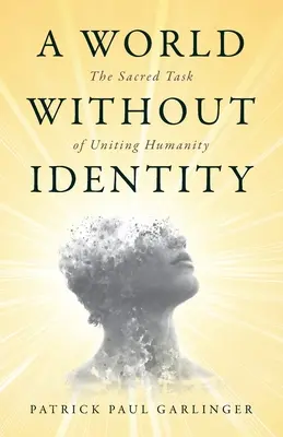 A World Without Identity: Az emberiség egyesítésének szent feladata - A World Without Identity: The Sacred Task of Uniting Humanity