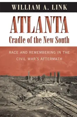 Atlanta, az új Dél bölcsője: Faj és emlékezés a polgárháborút követő időszakban - Atlanta, Cradle of the New South: Race and Remembering in the Civil War's Aftermath