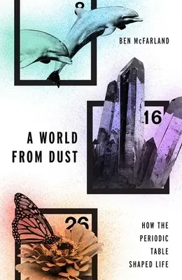 Egy világ a porból: Hogyan alakította a periódusos rendszer az életet? - A World from Dust: How the Periodic Table Shaped Life