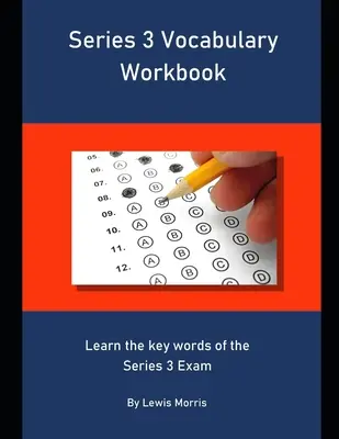 Series 3 Vocabulary Workbook: A Series 3 vizsga kulcsszavainak megtanulása - Series 3 Vocabulary Workbook: Learn the key words of the Series 3 Exam