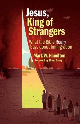 Jézus, az idegenek királya: Mit mond a Biblia valójában a bevándorlásról - Jesus, King of Strangers: What the Bible Really Says about Immigration