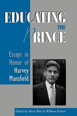 A fejedelem nevelése: Esszék Harvey Mansfield tiszteletére - Educating the Prince: Essays in Honor of Harvey Mansfield