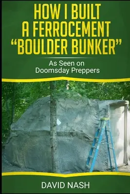 Hogyan építettem egy vascement bunkert: Ahogyan a Doomsday Preppers-en látható - How I Built a Ferrocement Boulder Bunker: As Seen on Doomsday Preppers