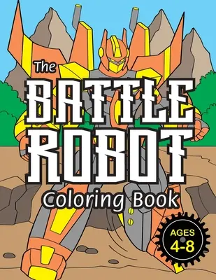 A harci robot színezőkönyv: (4-8 éveseknek) Egyszerű színezőkönyvek gyerekeknek! - The Battle Robot Coloring Book: (Ages 4-8) Easy Coloring Books for Kids!