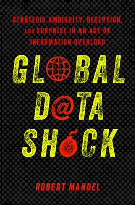 Globální datový šok: strategická nejednoznačnost, klamání a překvapení ve věku informačního přetížení - Global Data Shock: Strategic Ambiguity, Deception, and Surprise in an Age of Information Overload