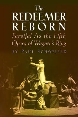 A Megváltó újjászületése: A Parsifal mint Wagner Ringjének ötödik operája - The Redeemer Reborn: Parsifal as the Fifth Opera of Wagner's Ring