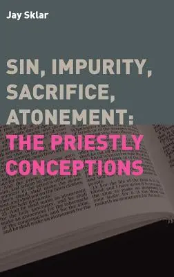 Bűn, tisztátalanság, áldozat, engesztelés: A papi felfogás - Sin, Impurity, Sacrifice, Atonement: The Priestly Conceptions