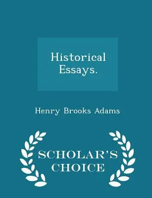 Történelmi esszék. - Scholar's Choice Edition - Historical Essays. - Scholar's Choice Edition