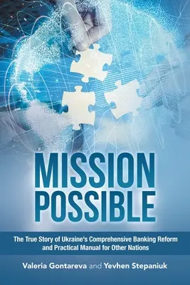 Mission Possible: Ukrajna átfogó bankreformjának igaz története és gyakorlati kézikönyv más nemzetek számára - Mission Possible: The True Story of Ukraine's Comprehensive Banking Reform and Practical Manual for Other Nations