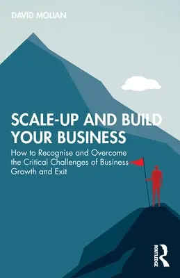 Scale-up and Build Your Business: Hogyan ismerje fel és küzdje le a vállalkozás növekedésének és kivonulásának kritikus kihívásait? - Scale-up and Build Your Business: How to Recognise and Overcome the Critical Challenges of Business Growth and Exit