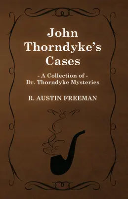 John Thorndyke esetei (Dr. Thorndyke rejtélyeinek gyűjteménye) - John Thorndyke's Cases (A Collection of Dr. Thorndyke Mysteries)