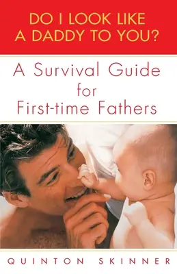 Úgy nézek ki, mint egy apuka? Túlélési útmutató az első alkalommal apává váló apák számára - Do I Look Like a Daddy to You?: A Survival Guide for First-Time Fathers