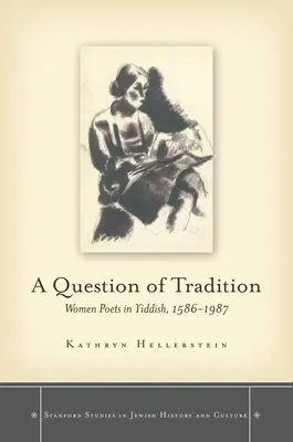 A hagyomány kérdése: Női költők a jiddis nyelvben, 1586-1987 - A Question of Tradition: Women Poets in Yiddish, 1586-1987