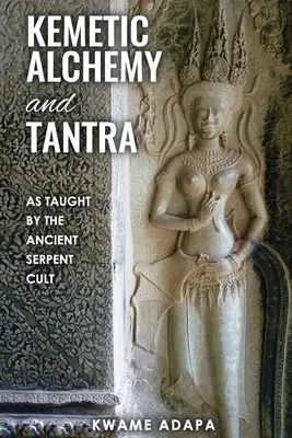 Kemetikus alkímia és tantra: Az ősi kígyókultusz tanítása szerint - Kemetic Alchemy and Tantra: As Taught by the Ancient Serpent Cult