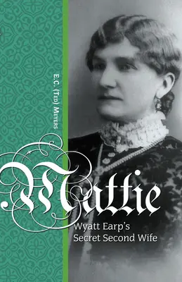 Mattie: Wyatt Earp titkos második felesége - Mattie: Wyatt Earp's Secret Second Wife