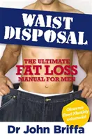 Derékszabadítás - A végső zsírégetési kézikönyv férfiaknak - Waist Disposal - The Ultimate Fat Loss Manual for Men