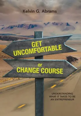 Kényelmetlenkedj vagy változtass irányt: Vállalkozóvá válás megértése - Get Uncomfortable or Change Course: Understanding What It Takes to Be an Entrepreneur
