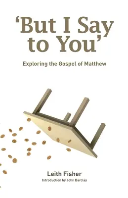 De én azt mondom neked: Máté evangéliumának felfedezése - But I Say to You: Exploring the Gospel of Matthew