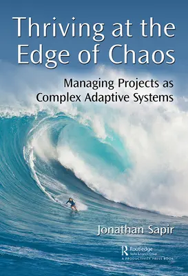 Gyarapodás a káosz szélén: A projektek mint komplex adaptív rendszerek irányítása - Thriving at the Edge of Chaos: Managing Projects as Complex Adaptive Systems