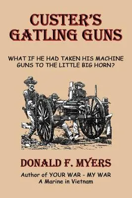 Custer Gatling Guns: Mi lett volna, ha a Little Big Hornhoz is magával viszi a gépfegyvereit? - Custer's Gatling Guns: What If He Had Taken His Machine Guns to the Little Big Horn?