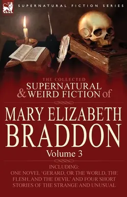 Mary Elizabeth Braddon összegyűjtött természetfeletti és furcsa regényei: 3. kötet-tartalmazza a „Gerard, avagy a világ, a hús és az ördög” című regényt. - The Collected Supernatural and Weird Fiction of Mary Elizabeth Braddon: Volume 3-Including One Novel 'Gerard, or the World, the Flesh, and the Devil'