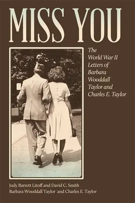 Hiányzol: Barbara Wooddall Taylor és Charles E. Taylor második világháborús levelei - Miss You: The World War II Letters of Barbara Wooddall Taylor and Charles E. Taylor