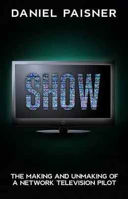 Mutasd meg! The Making and Unmaking of a Network Television Pilot: The Making and Unmaking of a Network Television Pilot - Show: The Making and Unmaking of a Network Television Pilot