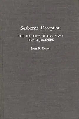 Tengeri megtévesztés: Az amerikai haditengerészet strandugróinak története - Seaborne Deception: The History of U.S. Navy Beach Jumpers