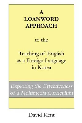 A Loanword Approach to the Teaching of English as a Foreign Language in Korea: Egy multimédiás tanterv hatékonyságának vizsgálata - A Loanword Approach to the Teaching of English as a Foreign Language in Korea: Exploring the Effectiveness of a Multimedia Curriculum