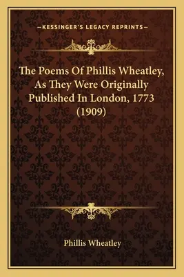 Phillis Wheatley versei, ahogyan eredetileg Londonban, 1773-ban megjelentek (1909) - The Poems Of Phillis Wheatley, As They Were Originally Published In London, 1773 (1909)