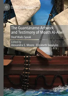 Moath Al-Alwi guantnamói művei és vallomása: A süket falak beszélnek - The Guantnamo Artwork and Testimony of Moath Al-Alwi: Deaf Walls Speak