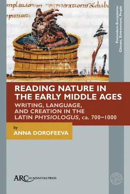 A természet olvasása a kora középkorban: Writing, Language, and Creation in the Latin Physiologus, Ca. 700-1000 - Reading Nature in the Early Middle Ages: Writing, Language, and Creation in the Latin Physiologus, Ca. 700-1000