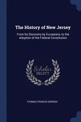 New Jersey története: Az európaiak általi felfedezésétől a szövetségi alkotmány elfogadásáig. - The History of New Jersey: From Its Discovery by Europeans, to the Adoption of the Federal Constitution
