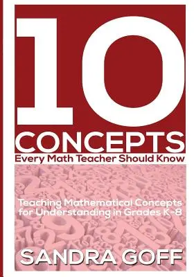 10 fogalom, amelyet minden matektanárnak ismernie kell: A matematikai fogalmak értő tanítása K-8. osztályban - 10 Concepts Every Math Teacher Should Know: Teaching Mathematical Concepts for Understanding in Grades K-8