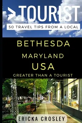 Nagyobb, mint egy turista - Bethesda Maryland USA: 50 utazási tipp egy helyitől - Greater Than a Tourist - Bethesda Maryland USA: 50 Travel Tips from a Local