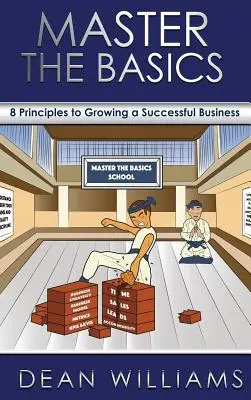 Az alapok elsajátítása: 8 kulcsfontosságú alapelv a sikeres vállalkozás kialakításához - Master the Basics: 8 Key Principles to Growing a Successful Business