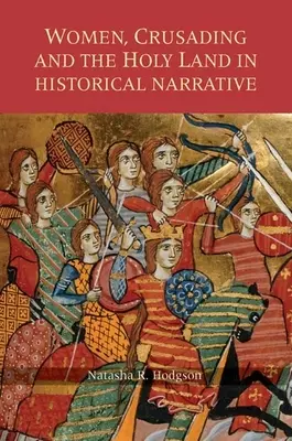 Nők, keresztes hadjárat és a Szentföld a történelmi elbeszélésekben - Women, Crusading and the Holy Land in Historical Narrative