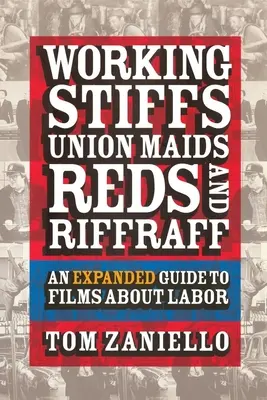 Dolgozó csövesek, szakszervezeti cselédek, vörösök és csőcselék: A munkásságról szóló filmek kibővített kalauza - Working Stiffs, Union Maids, Reds, and Riffraff: An Expanded Guide to Films about Labor