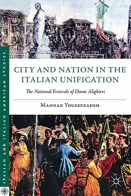 Város és nemzet az olasz egyesülésben: Dante Alighieri nemzeti ünnepei - City and Nation in the Italian Unification: The National Festivals of Dante Alighieri