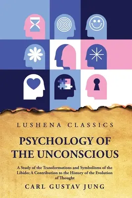 A tudattalan pszichológiája A libidó átalakulásainak és szimbolizmusának tanulmánya - Psychology of the Unconscious A Study of the Transformations and Symbolisms of the Libido