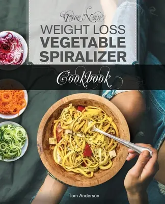 Az új fogyókúrás zöldségspirálos szakácskönyv: 101 ízletes spiralizer recept a zöldségszeletelő és a tésztakészítő számára - The New Weight Loss Vegetable Spiralizer Cookbook: 101 Tasty Spiralizer Recipes For Your Vegetable Slicer & Zoodle Maker