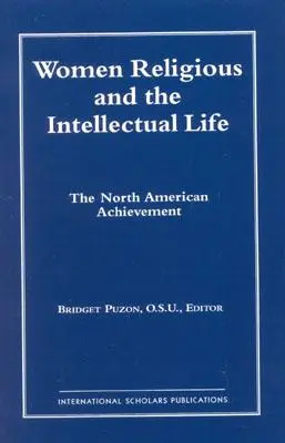 Női vallásosok és az értelmiségi élet: Az észak-amerikai teljesítmény (Catholic Scholars Press) - Women Religious and the Intellectual Life: The North American Achievement (Catholic Scholars Press)